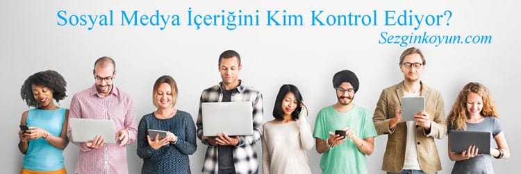 Sosyal Medya İçeriğini Kim Kontrol Ediyor