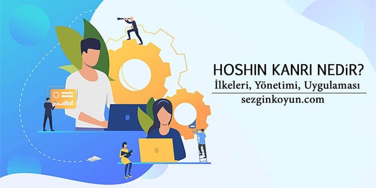 Hoshin Kanri Nedir? İlkeleri, Yönetimi, Uygulanması