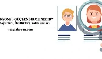 Personel Güçlendirme Nedir? Boyutları, Yaklaşımları, Yararları