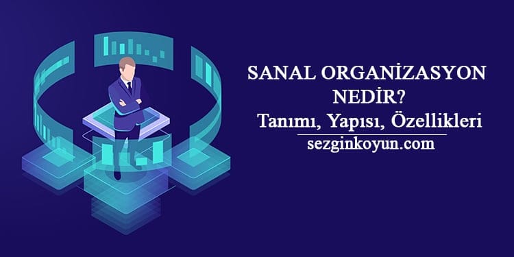 Sanal Organizasyon Nedir? Örnekleri, Özellikleri, Yapısı