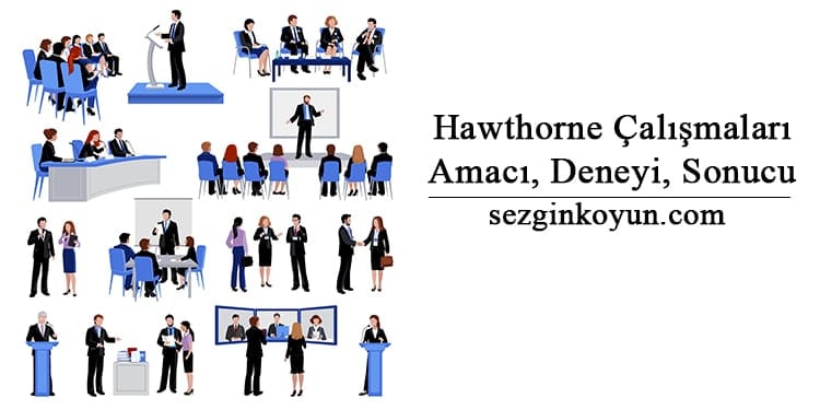 Hawthorne Araştırmaları Nedir? Amacı, Deneyi, Sonucu