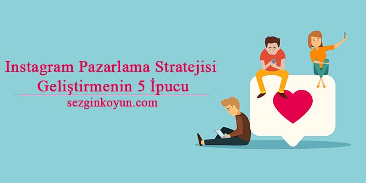 Instagram Pazarlama Stratejisi Geliştirmenin 5 İpucu