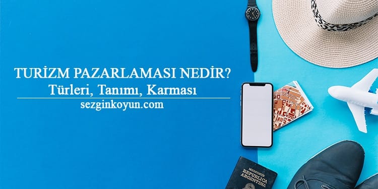 Turizm Pazarlaması Nedir? Türleri, Tanımı, Karması