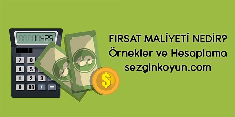 Fırsat Maliyeti Nedir? Anlam, Örnekler ve Hesaplamalar