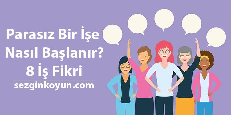 Parasız Bir İşe Nasıl Başlanır? 8 İş Fikri