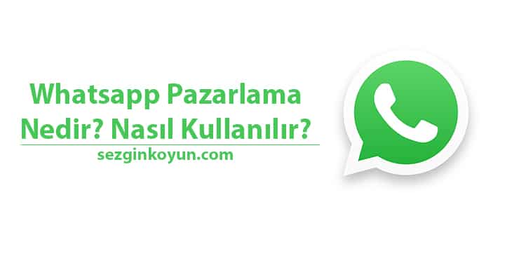 WhatsApp Pazarlama Nedir? Whatsapp Marketing Nasıl Kullanılır?