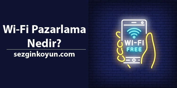 WiFi Pazarlama Nedir? Wi-Fi Marketing Nasıl Kullanılır?