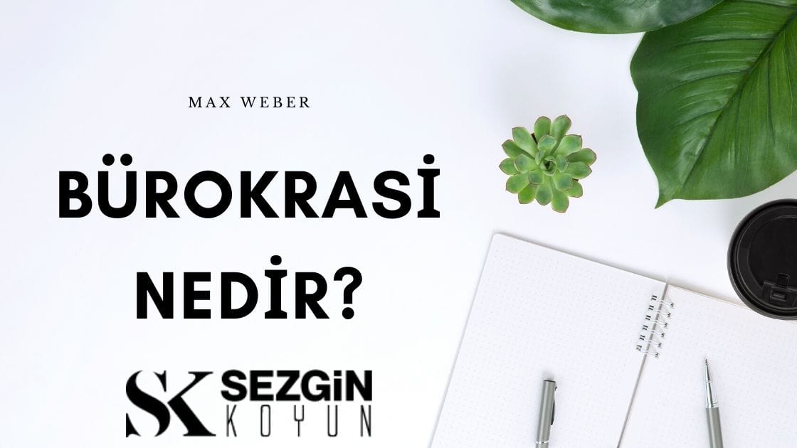 Bürokrasi Nedir? – Max Weber Gayri Resmi Yönetim Teorisi