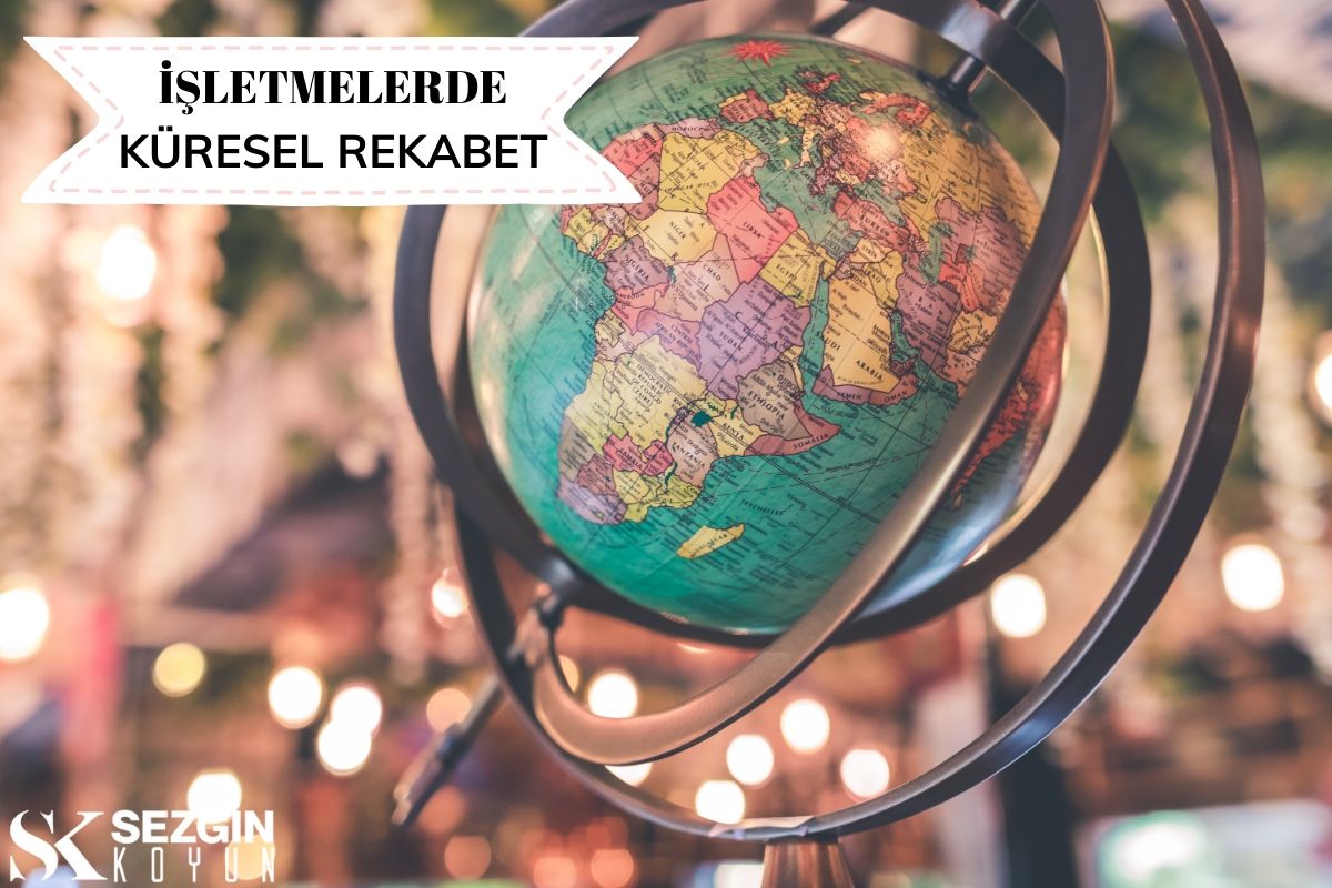 İşletmelerde Küresel Rekabet Nedir? - Tanım ve Zorluklar