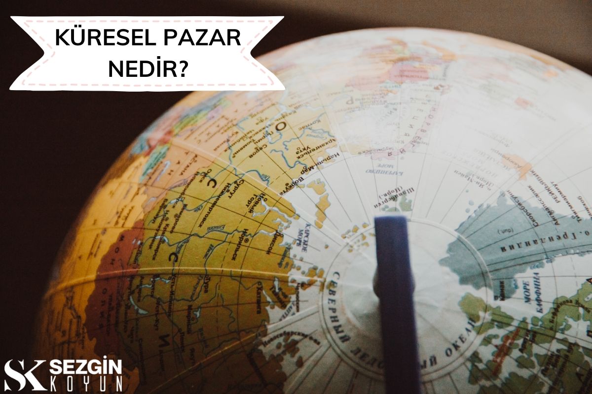 Küresel Pazar Nedir? Tanım ve Genel Bakış