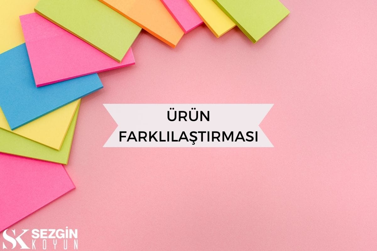 Ürün Farklılaştırması Nedir? Tanım ve Farklılaştırma Maddeleri