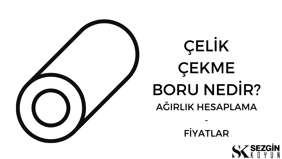 Çelik Çekme Boru Nedir? Çelik Çekme Boru Fiyatları ve Ağırlık Hesaplama