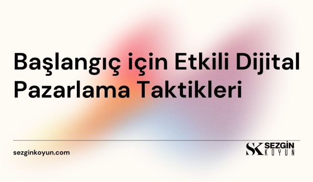Başlangıç için Etkili Dijital Pazarlama Taktikleri