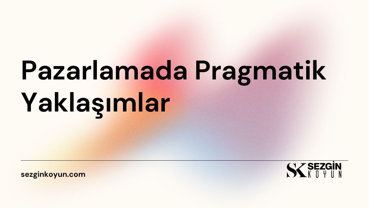 Pazarlamada Pragmatik Yaklaşımlar