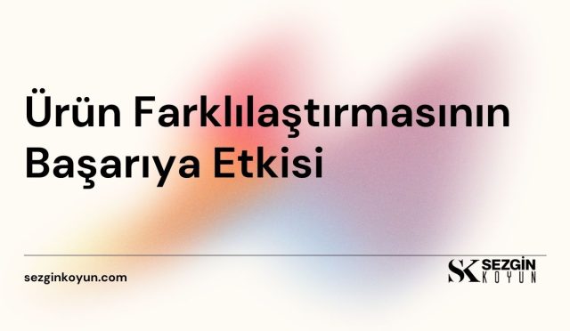 Ürün Farklılaştırmasının Başarıya Etkisi