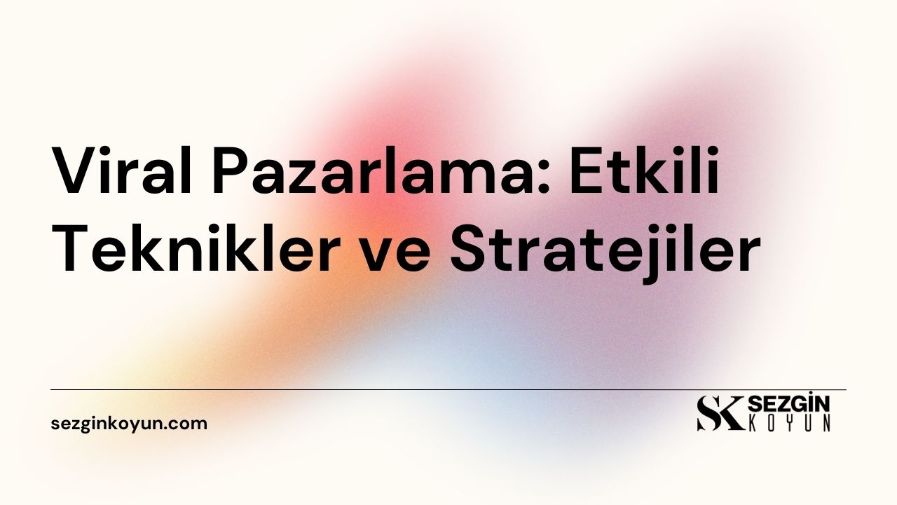 Viral Pazarlama: Etkili Teknikler ve Stratejiler