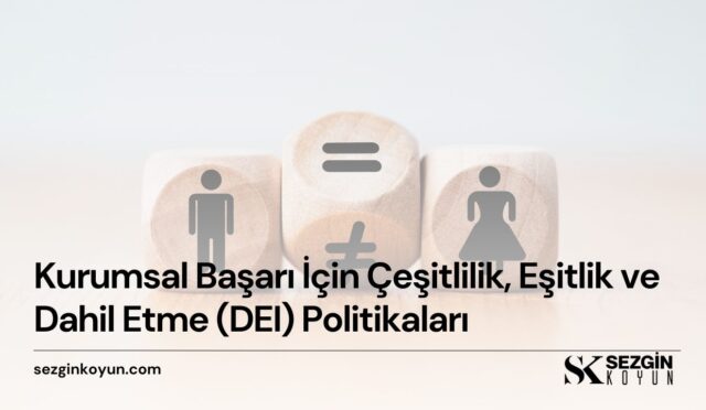 Kurumsal Başarı İçin Çeşitlilik, Eşitlik ve Dahil Etme (DEI) Politikaları