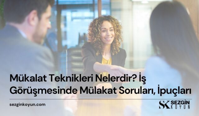 Mükalat Teknikleri Nelerdir? İş Görüşmesinde Mülakat Soruları, İpuçları