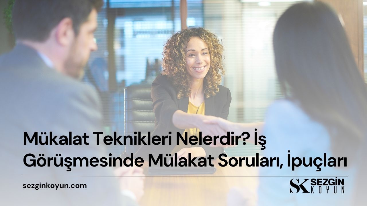 Mükalat Teknikleri Nelerdir? İş Görüşmesinde Mülakat Soruları, İpuçları